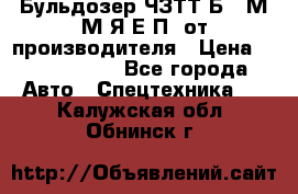 Бульдозер ЧЗТТ-Б10 М.М.Я-Е.П1 от производителя › Цена ­ 5 290 000 - Все города Авто » Спецтехника   . Калужская обл.,Обнинск г.